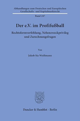 Der e.V. im Profifußball: Rechtsformverfehlung, Nebenzweckprivileg und Zurechnungsfragen (Abhandlungen zum Deutschen und Europäischen Gesellschafts- und Kapitalmarktrecht) von Duncker & Humblot