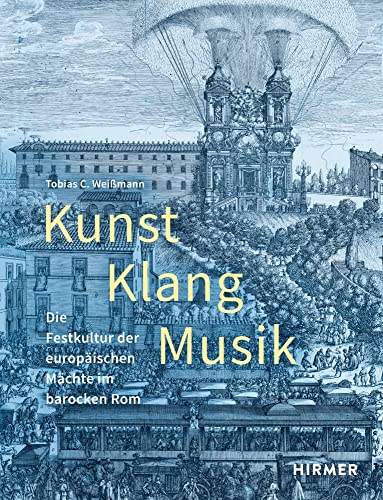Kunst, Klang, Musik: Die Festkultur der europäischen Mächte im barocken Rom (Römische Studien der Bibliotheca Hertziana)