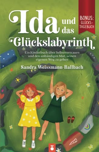 Ida und das Glückslabyrinth: Ein Kinderbuch über Selbstvertrauen und den unbändigen Mut, seinen eigenen Weg zu gehen