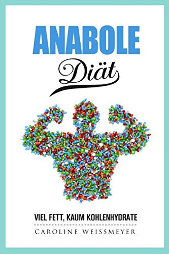 Anabole Diät Viel Fett, kaum Kohlenhydrate: Viel Fett, kaum Kohlenhydrate von Independently published