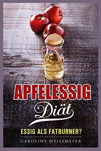 Die Apfelessig Diät Essig als Fatburner? von Independently published