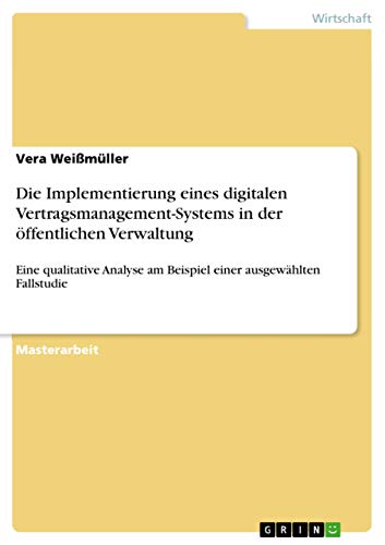 Die Implementierung eines digitalen Vertragsmanagement-Systems in der öffentlichen Verwaltung: Eine qualitative Analyse am Beispiel einer ausgewählten Fallstudie