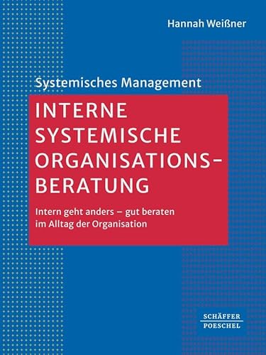 Interne systemische Organisationsberatung: Intern geht anders – gut beraten im Alltag der Organisation (Systemisches Management) von Schäffer-Poeschel Verlag
