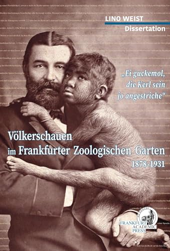 Völkerschauen Frankfurter Zoologischen Garten 1878-1931: ei guckemal, die Kerl sind ja angestriche – Eine Dissertation von Dielmann, Axel