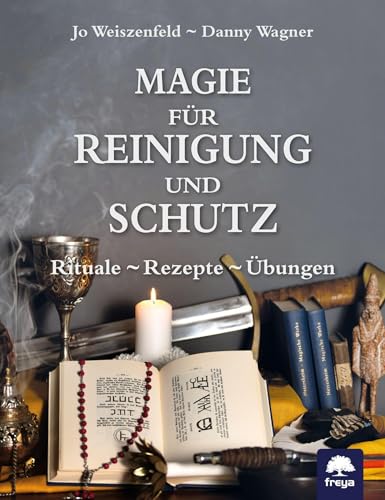 Magie für Reinigung und Schutz: Rituale – Rezepte – Übungen