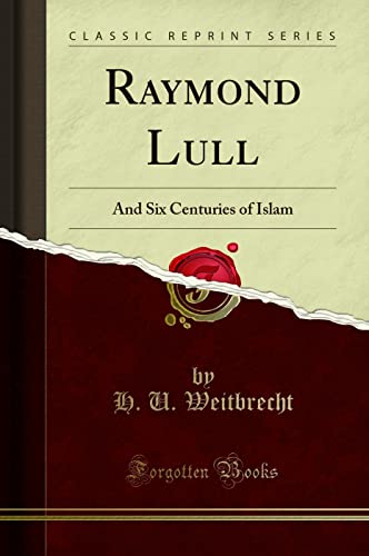 Raymond Lull: And Six Centuries of Islam (Classic Reprint) von Forgotten Books