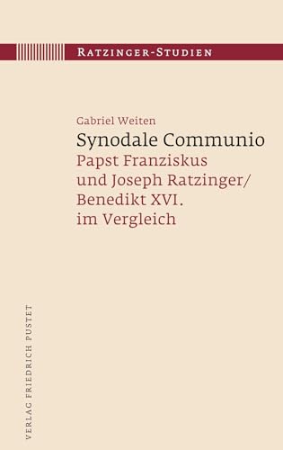 Synodale Communio: Papst Franziskus und Joseph Ratzinger/Benedikt XVI. im Verlgleich (Ratzinger-Studien) von Pustet, F