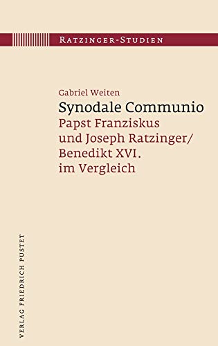 Synodale Communio: Papst Franziskus und Joseph Ratzinger/Benedikt XVI. im Verlgleich (Ratzinger-Studien) von Pustet, F