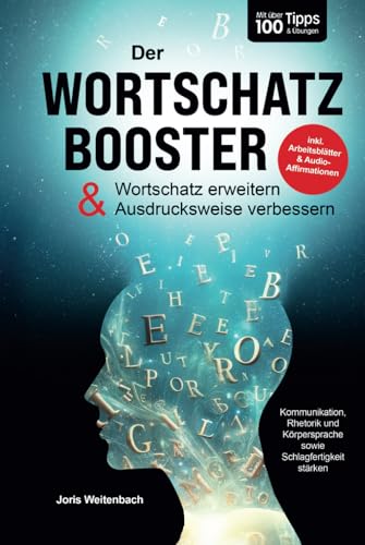 Der Wortschatz-Booster - Wortschatz erweitern & Ausdrucksweise verbessern: Mit über 100 Tipps & Übungen Kommunikation, Rhetorik & Schlagfertigkeit stärken | inkl. Arbeitsblätter & Audio-Affirmationen Der Wortschatz-Booster - Wortschatz erweitern & Ausdrucksweise verbessern: Mit über 100 Tipps & Übungen Kommunikation, Rhetorik & Schlagfertigkeit stärken | inkl. Arbeitsblätter & Audio-Affirmationen