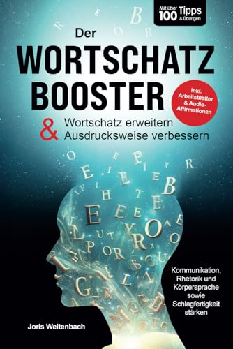 Der Wortschatz-Booster - Wortschatz erweitern & Ausdrucksweise verbessern: Mit über 100 Tipps & Übungen Kommunikation, Rhetorik & Schlagfertigkeit stärken | inkl. Arbeitsblätter & Audio-Affirmationen Der Wortschatz-Booster - Wortschatz erweitern & Ausdrucksweise verbessern: Mit über 100 Tipps & Übungen Kommunikation, Rhetorik & Schlagfertigkeit stärken | inkl. Arbeitsblätter & Audio-Affirmationen