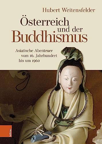 Österreich und der Buddhismus: Asiatische Abenteuer vom 16. Jahrhundert bis um 1960 von Böhlau Wien