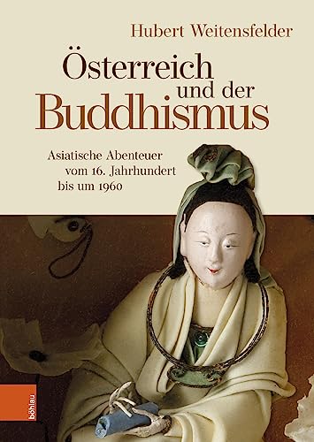 Österreich und der Buddhismus: Asiatische Abenteuer vom 16. Jahrhundert bis um 1960