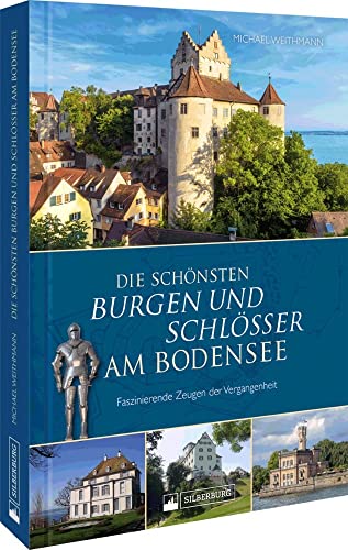 Regionalgeschichte – Die schönsten Burgen und Schlösser am Bodensee: Faszinierende Zeugen der Vergangenheit in Bild und Text
