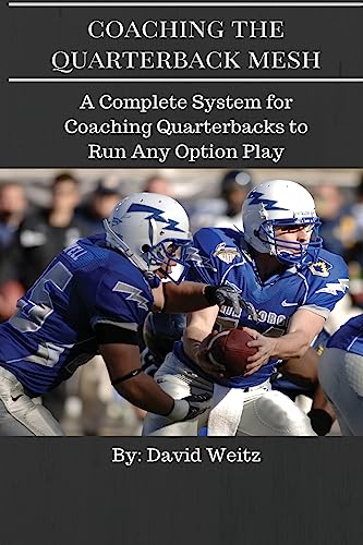 Coaching the Quarterback Mesh: A Complete System for Teaching the Quarterback to Run Any Option Play von CREATESPACE