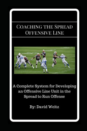Coaching the Spread Offensive Line: A Complete System for Developing an Offensive Line Unit in the Spread to Run Offense von Independently published