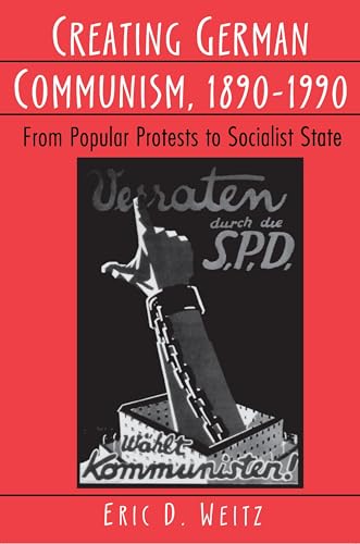 Creating German Communism, 1890-1990: From Popular Protests to Socialist State von Princeton University Press