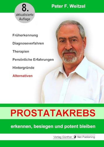 Prostatakrebs erkennen, besiegen und potent bleiben: Früherkennung, Diagnoseverfahren, Therapien, Persönlich Erfahrungen, Hintergründe, Alternativen