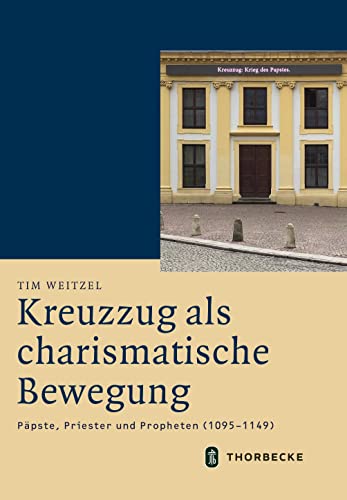 Kreuzzug als charismatische Bewegung: Päpste, Priester und Propheten (1095-1149) (Mittelalter-Forschungen) von Jan Thorbecke Verlag