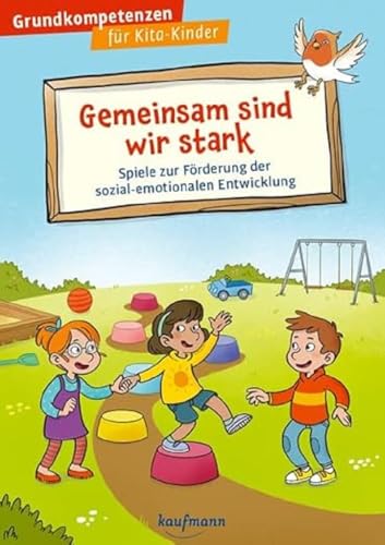 Gemeinsam sind wir stark: Spiele zur Förderung der sozial-emotionalen Entwicklung (Grundkompetenzen für Kita-Kinder)