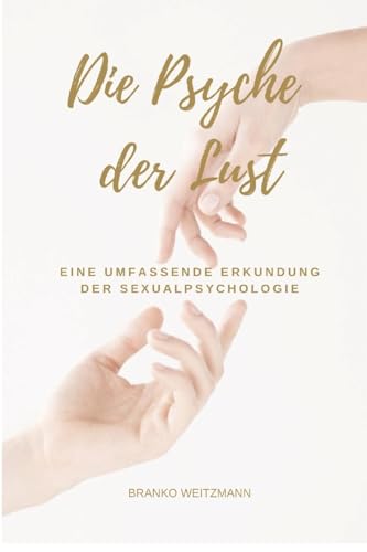 Die Psyche der Lust: Eine umfassende Erkundung der Sexualpsychologie Die Psyche der Lust: Eine umfassende Erkundung der Sexualpsychologie von Lulu.com