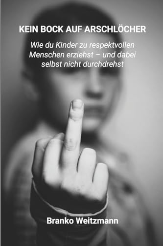 KEIN BOCK AUF ARSCHLÖCHER: Wie du Kinder zu respektvollen Menschen erziehst – und dabei selbst nicht durchdrehst KEIN BOCK AUF ARSCHLÖCHER: Wie du Kinder zu respektvollen Menschen erziehst – und dabei selbst nicht durchdrehst von Lulu.com