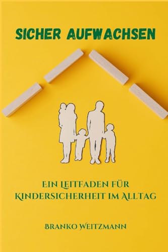 Sicher aufwachsen: Ein Leitfaden für Kindersicherheit im Alltag Sicher aufwachsen: Ein Leitfaden für Kindersicherheit im Alltag von Lulu.com