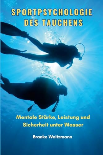 Sportpsychologie des Tauchens: Mentale Stärke, Leistung und Sicherheit unter Wasser Sportpsychologie des Tauchens: Mentale Stärke, Leistung und Sicherheit unter Wasser von Lulu.com
