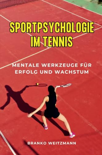 Sportpsychologie im Tennis: Mentale Werkzeuge für Erfolg und Wachstum Sportpsychologie im Tennis: Mentale Werkzeuge für Erfolg und Wachstum von Lulu.com