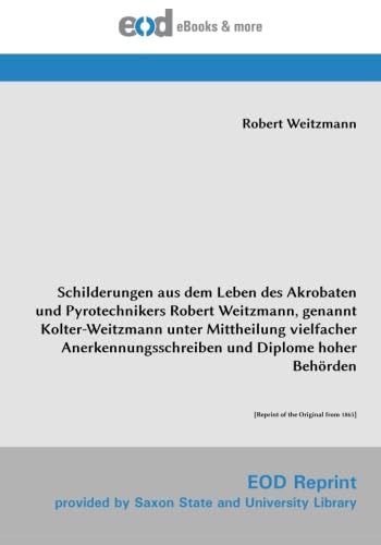 Schilderungen aus dem Leben des Akrobaten und Pyrotechnikers Robert Weitzmann, genannt Kolter-Weitzmann unter Mittheilung vielfacher Anerkennungsschreiben und Diplome hoher Behörden