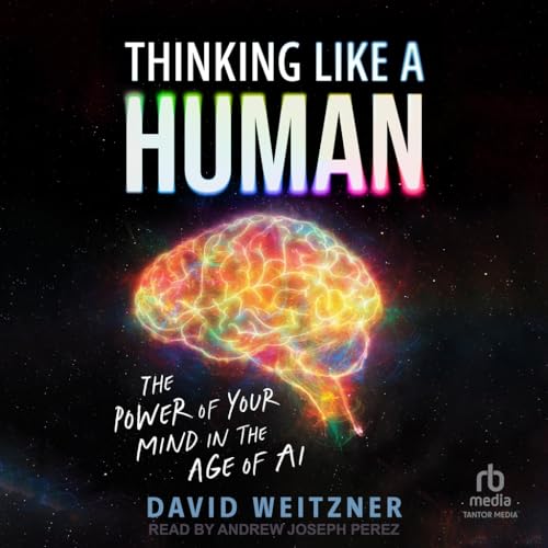 Thinking Like a Human: The Power of Your Mind in the Age of Ai Thinking Like a Human: The Power of Your Mind in the Age of Ai von Tantor Media Inc