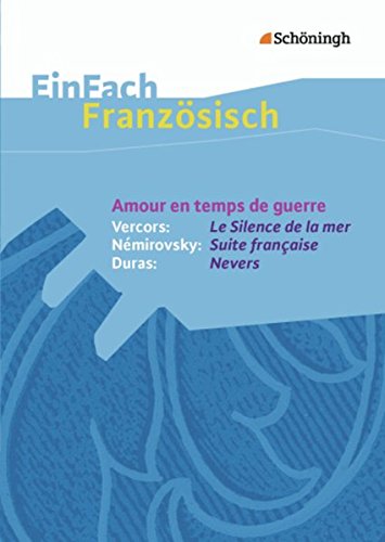 EinFach Französisch Textausgaben. Textausgaben für die Schulpraxis: EinFach Französisch Textausgaben: Amour en temps de guerre - Vercors: Le Silence ... / Némirovsky: Suite française / Duras: Nevers