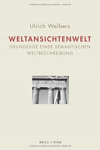 Weltansichtenwelt Bd. I – Bd. II: Grundzüge einer semantischen Weltbeschreibung von Brill | Fink