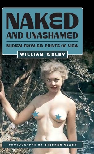 Naked and Unashamed: Nudism from Six Points of View (The William Welby Collection, Band 1)