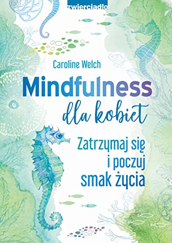 Mindfulness dla kobiet: Zatrzymaj się i poczuj smak życia von Zwierciadło