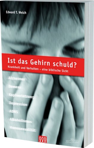 Ist das Gehirn schuld?: Krankheit und Verhalten - eine biblische Sicht (Seelsorge)