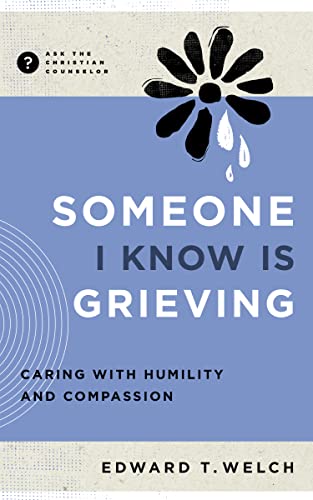 Someone I Know Is Grieving: Caring with Humility and Compassion (Ask the Christian Counselor)