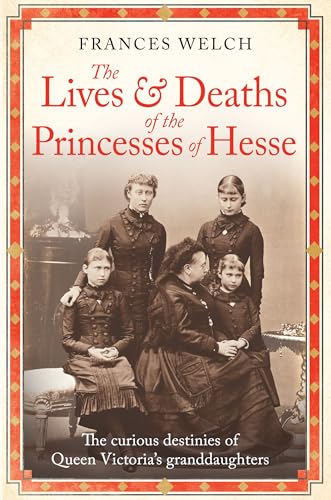The Lives and Deaths of the Princesses of Hesse: The curious destinies of Queen Victoria's granddaughters von Short Books
