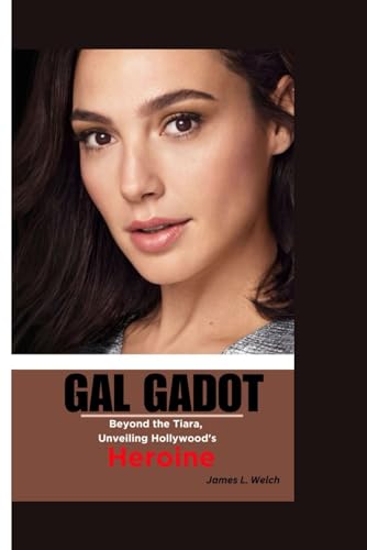 GAL GADOT: Beyond the Tiara, Unveiling Hollywood's Heroine von Independently published