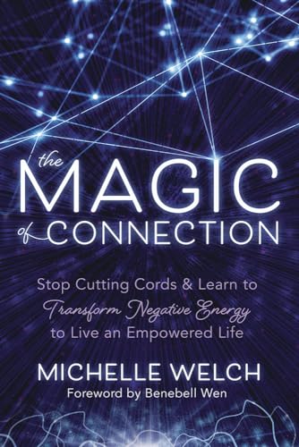 The Magic of Connection: Stop Cutting Cords and Learn to Transform Negative Energy to Live an Empowered Life: Stop Cutting Cords & Learn to Transform Negative Energy to Live an Empowered Life