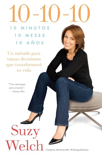 10-10-10 (10-10-10; Spanish Edition): 10 Minutos, 10 Meses, 10 Años: Un método para tomar decisiones que transformará su vida (Atria Espanol): 10 ... para tomar decisions que transformará su vida