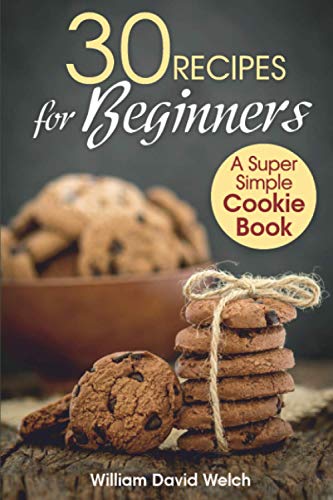 30 Recipes for Beginners: A Super Simple Cookie Book (Ready, Set, Bake)