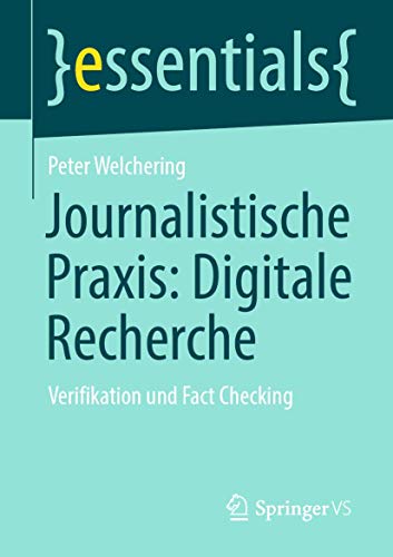 Journalistische Praxis: Digitale Recherche: Verifikation und Fact Checking (essentials) von Springer VS