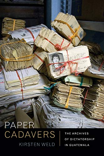 Paper Cadavers: The Archives of Dictatorship in Guatemala (American Encounters/Global Interactions)