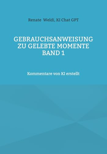 Gebrauchsanweisung zu Gelebte Momente Band 1: Kommentare von KI erstellt (Kommentare zu "Gelebte Momente Band 1") von BoD – Books on Demand
