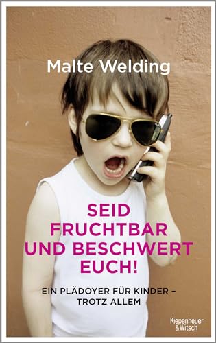 Seid fruchtbar und beschwert euch!: Ein Plädoyer für Kinder - trotz allem von Kiepenheuer & Witsch GmbH