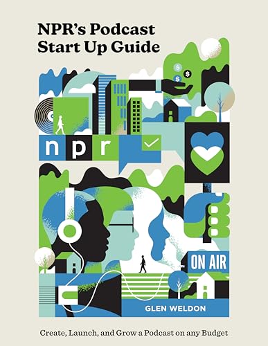NPR's Podcast Start Up Guide: Create, Launch, and Grow a Podcast on Any Budget von Ten Speed Press