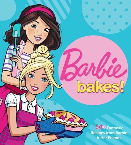 Barbie Bakes!: 50+ Fantastic Recipes from Barbie & Her Friends