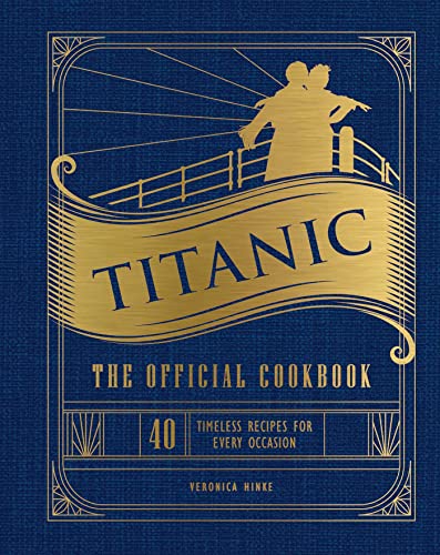 Titanic: The Official Cookbook; 40 Timeless Recipes for Every Occasion von Insight Editions