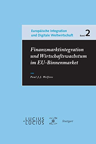 Finanzmarktintegration und Wirtschaftswachstum im EU-Binnenmarkt (Europäische Integration, Nachhaltigkeit und Digitale Weltwirtschaft, 2, Band 2) von Lucius + Lucius