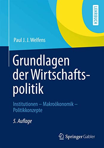 Grundlagen der Wirtschaftspolitik: Institutionen - Makroökonomik - Politikkonzepte (Springer-Lehrbuch)